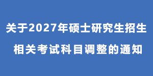 平顶山学院关于2027年硕士研究生招生相关考试科目调整的通知